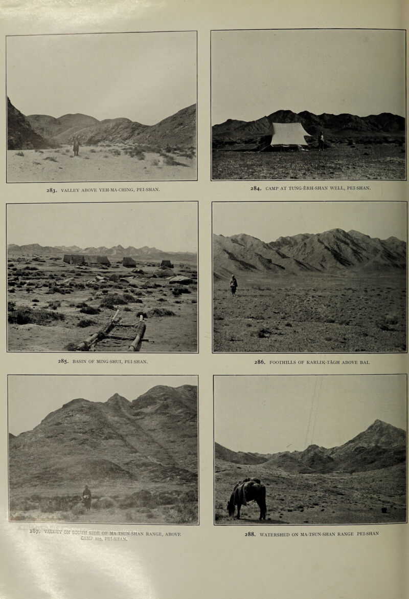 284. CAMP AT TUNG-fiRH-SHAN WELL, PEI-SHAN. 285. BASIN OF MING-SHUI, PEI-SHAN. 286. FOOTHILLS OF KARLIR-TAGH ABOVE BAI. ^87. VALLE i ON SOUTH SIDE OF MA-TSUN-SHAN RANGE, ABOVE 288. WATERSHED ON MA-TSUN-SHAN RANGE PEI-SHAN CAMP 209, PEI-SHAN.