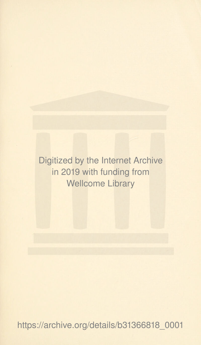 Digitized by the Internet Archive in 2019 with funding from Wellcome Library https://archive.org/details/b31366818_0001