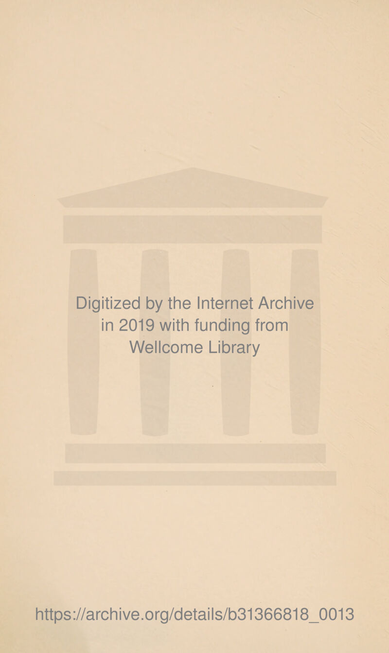 Digitized by the Internet Archive in 2019 with funding from Wellcome Library https ://archi ve.org/details/b31366818_0013