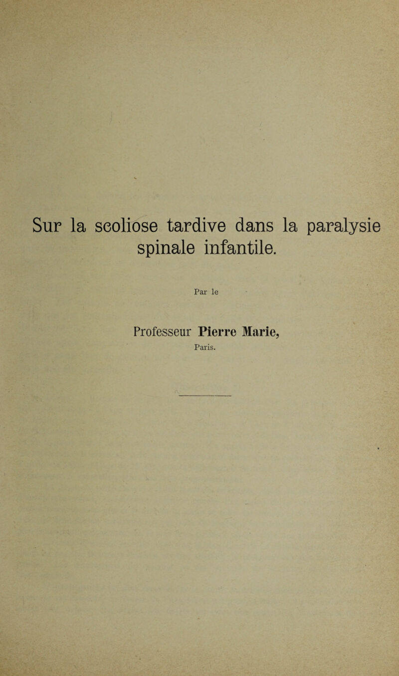 ■v Sur la scoliose tardive dans la paralysie spinale infantile. Par le Professeur Pierre Marie, Paris. r\