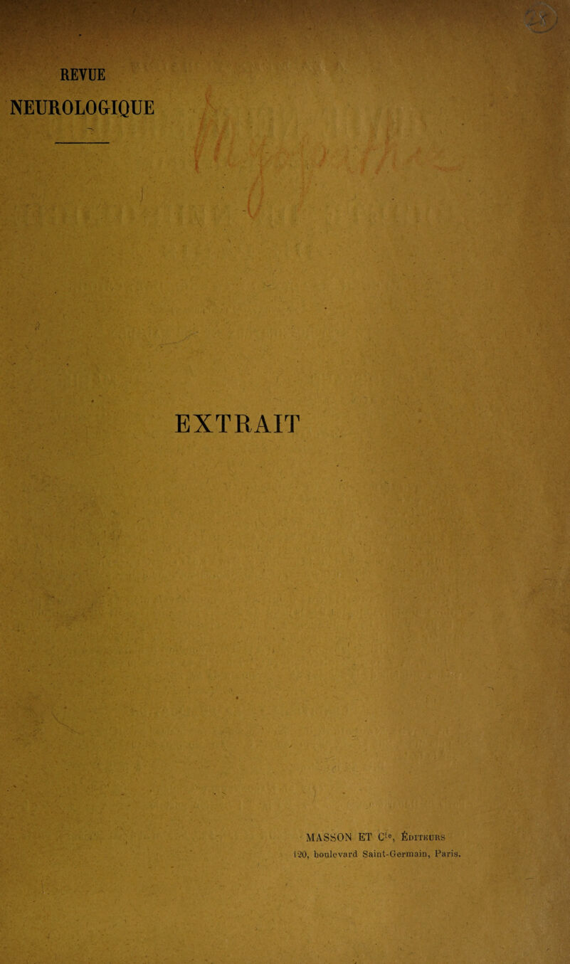 REVUE NEUROLOGIQUE • - ■ - y i ■ i EXTRAIT MASSON ET Cie, Éditeurs 120, boulevard Saint-Germain, Paris