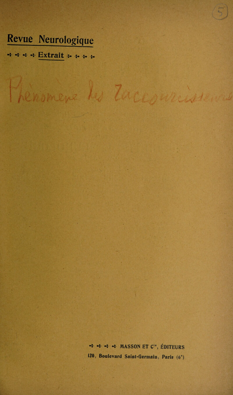Revue Neurologique •* *: *: *: Extrait i- > *. À # ï&i? > \ '• V •• •• • : *2 : •* ^ < 4 MASSON ET Cie, ÉDITEURS 120, Boulevard Saint-Germain, Parie (68)