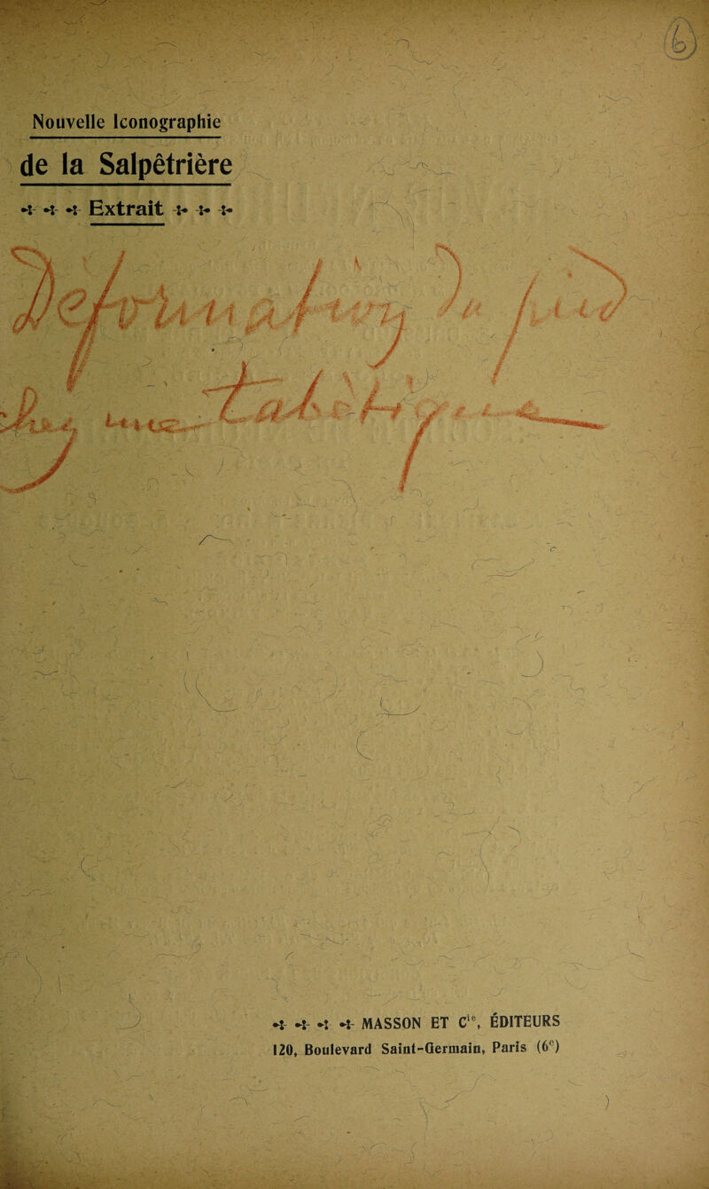 Nouvelle Iconographie de la Salpêtrière - . o if ' V '7 <Tv U - N V '• ■' • ,'t ■ „?) ■ •V . - nl -î -I -î MASSON ET Cie, ÉDITEURS 120, Boulevard Saint-Germain, Paris (6 ) / , , - f-. X \ ) '.j- - v