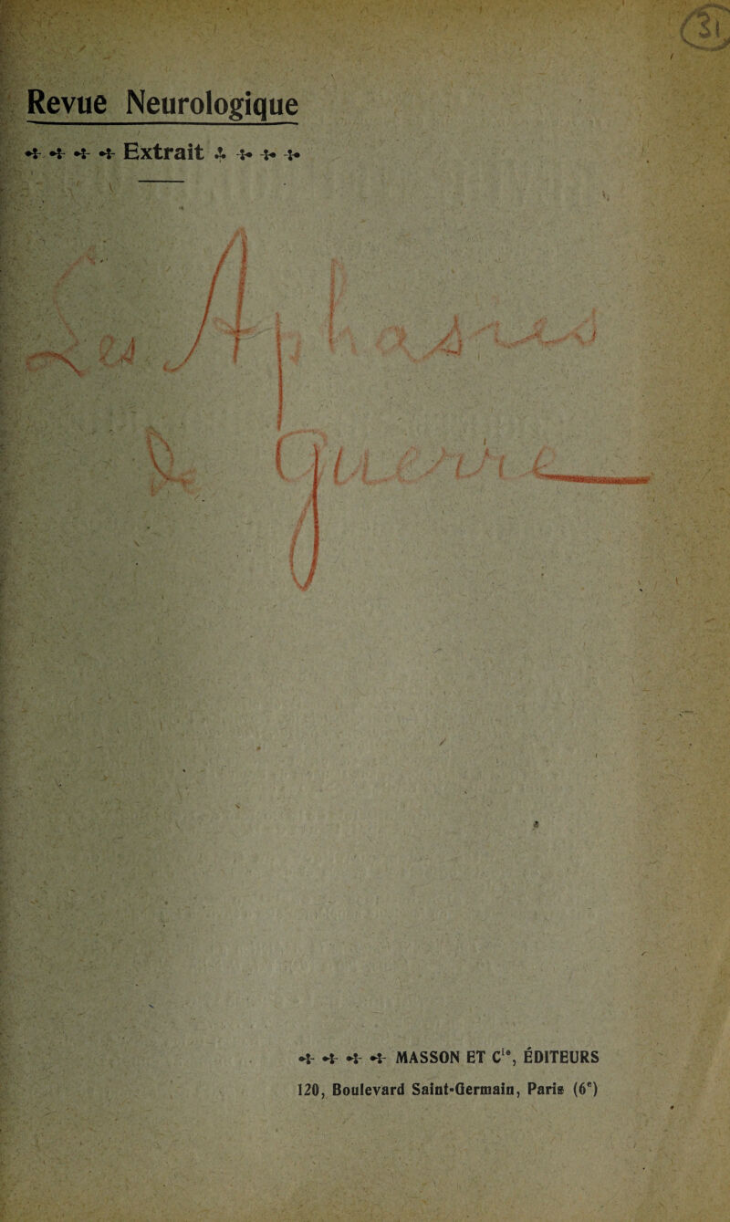 Revue Neurologique Extrait A > > > y .J . , ’ • » - ■ , / s ' . '> ** 1 / \ , ■' v ' ' t «* •* MASSON ET Cie, ÉDITEURS 120, Boulevard Saint-Germain, Paris (6e)