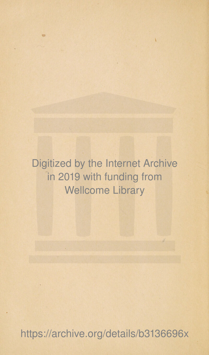 . Digitized by the Internet Archive in 2019 with funding from Wellcome Library https ://arch i ve. org/detai Is/b3136696x