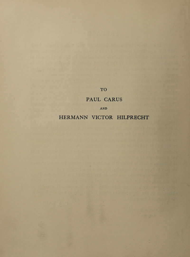 TO PAUL CARUS AND HERMANN VICTOR HILPRECHT