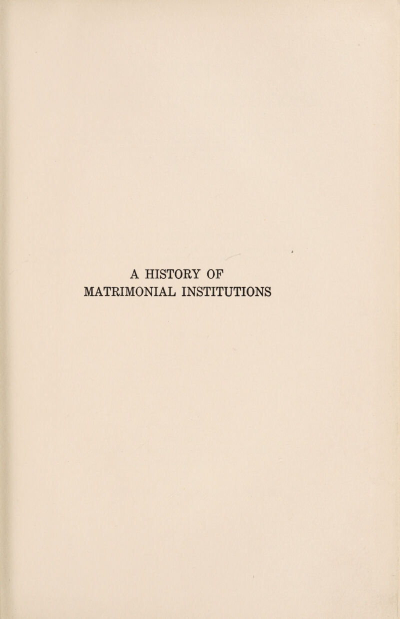 A HISTORY OF MATRIMONIAL INSTITUTIONS