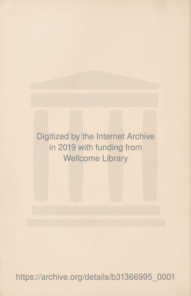 Digitized by the Internet Archive in 2019 with funding from Wellcome Library https://archive.org/details/b31366995_0001