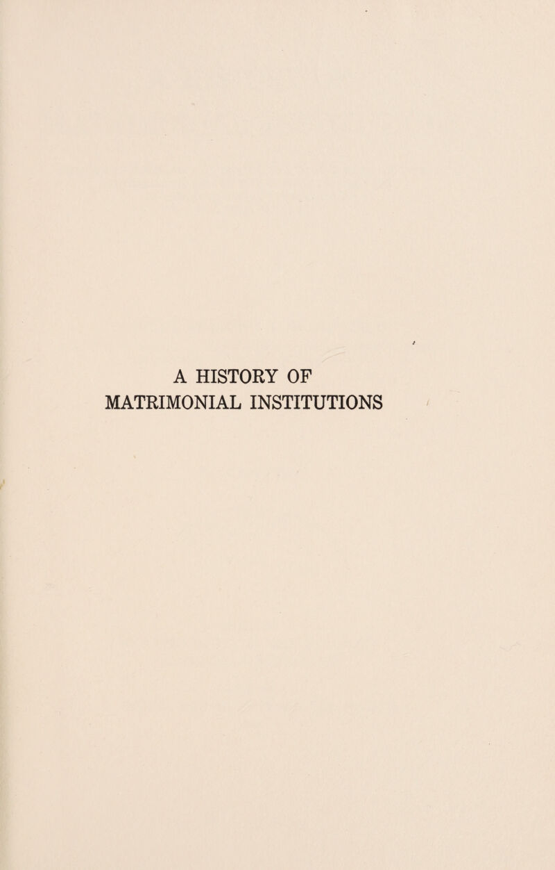 A HISTORY OF MATRIMONIAL INSTITUTIONS