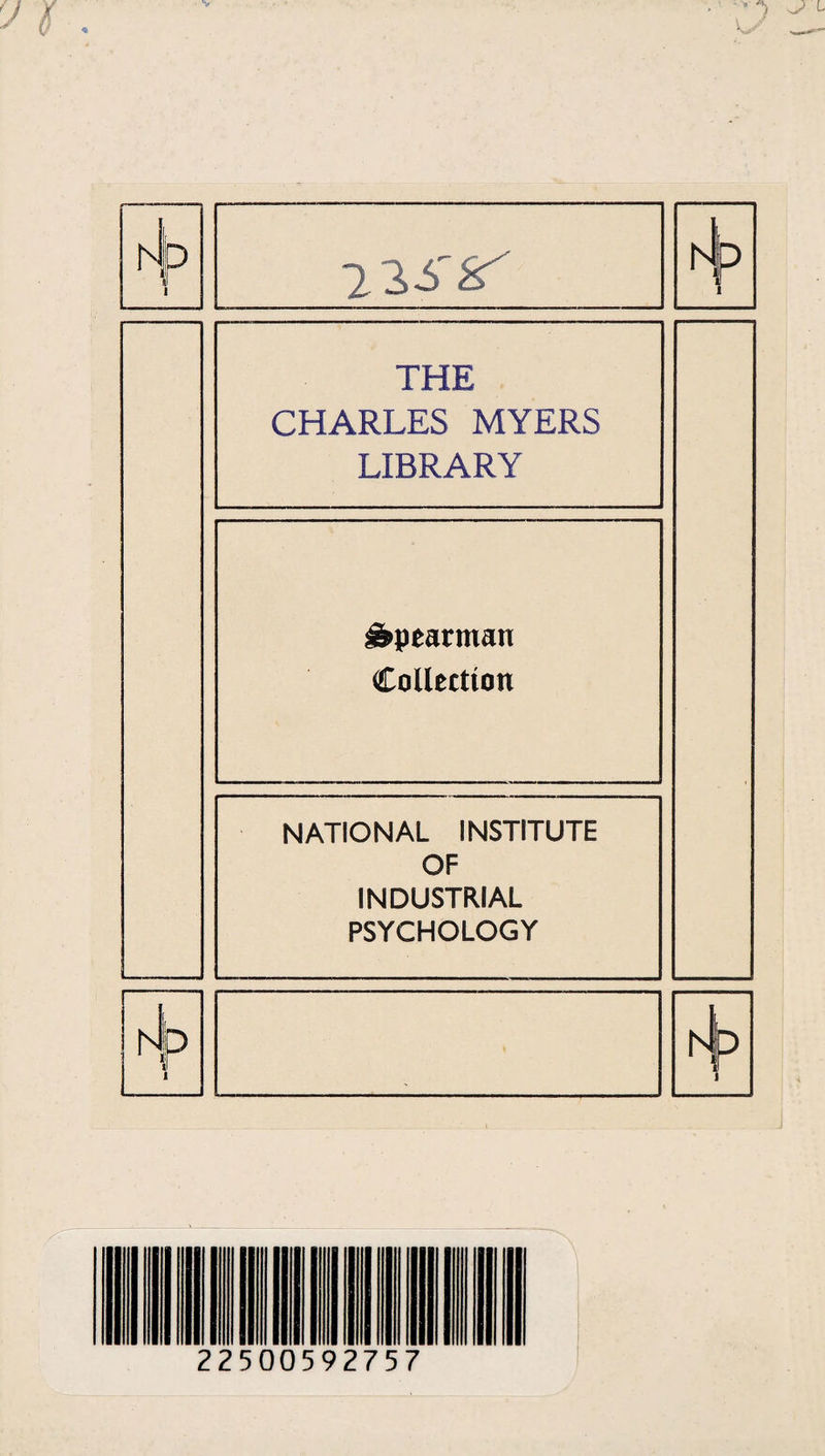 N P 1 72S^ !p ll THE CHARLES MYERS LIBRARY &pearman Collection NATIONAL INSTITUTE OF INDUSTRIAL PSYCHOLOGY b 1 N !p i