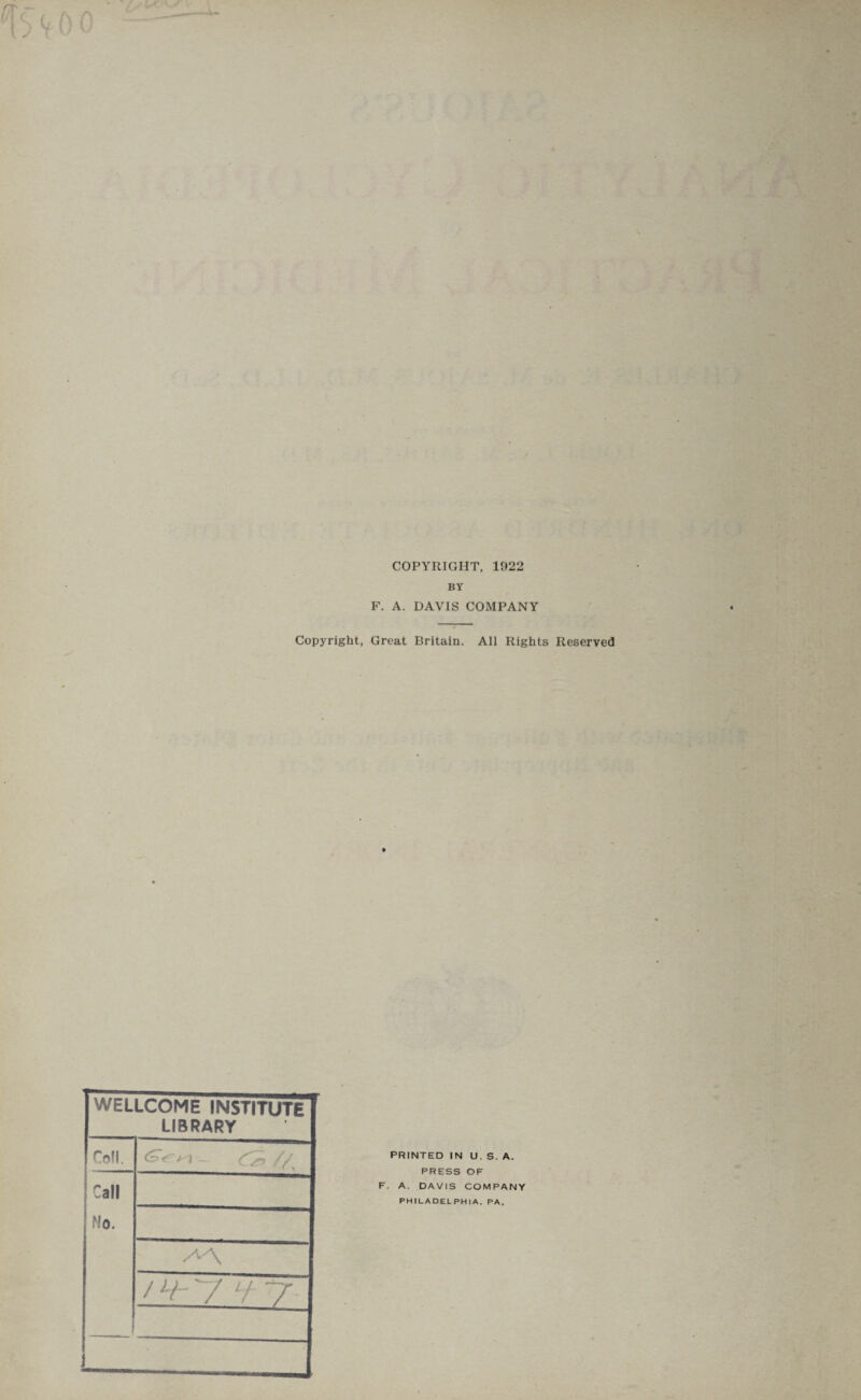 COPYRIGHT, 1922 BY F. A. DAVIS COMPANY Copyright, Great Britain. All Rights Reserved WELLCOME INSTITUTE LIBRARY Co!!. j Call No. V 7 PRINTED IN U. S. A. PRESS OF F. A. DAVIS COMPANY PHILADELPHIA. PA.