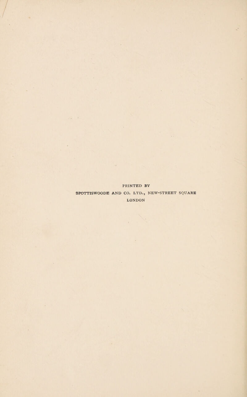 PRINTED BY SPOTTISWOODE AND CO. LTD., NEW-STREET SQUARE LONDON