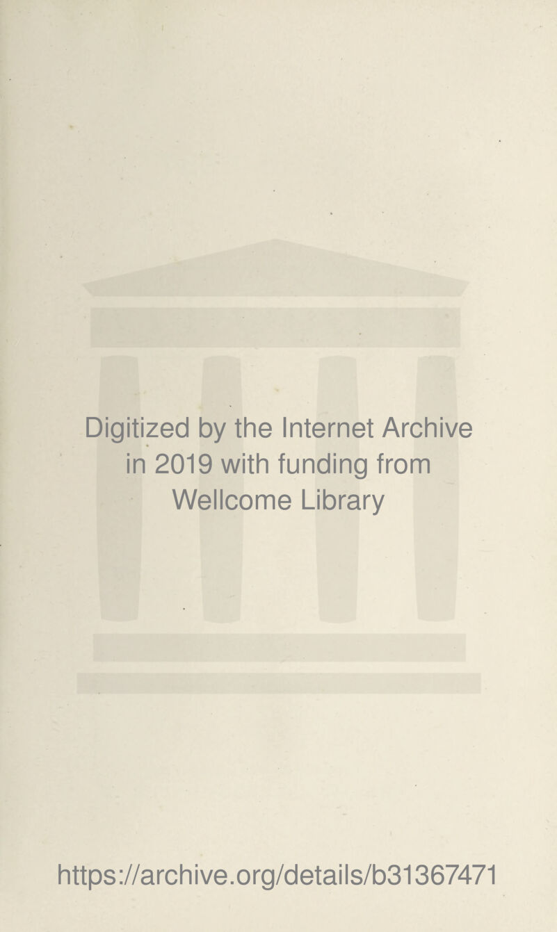 Digitized by the Internet Archive ♦ in 2019 with funding from Wellcome Library https://archive.org/details/b31367471