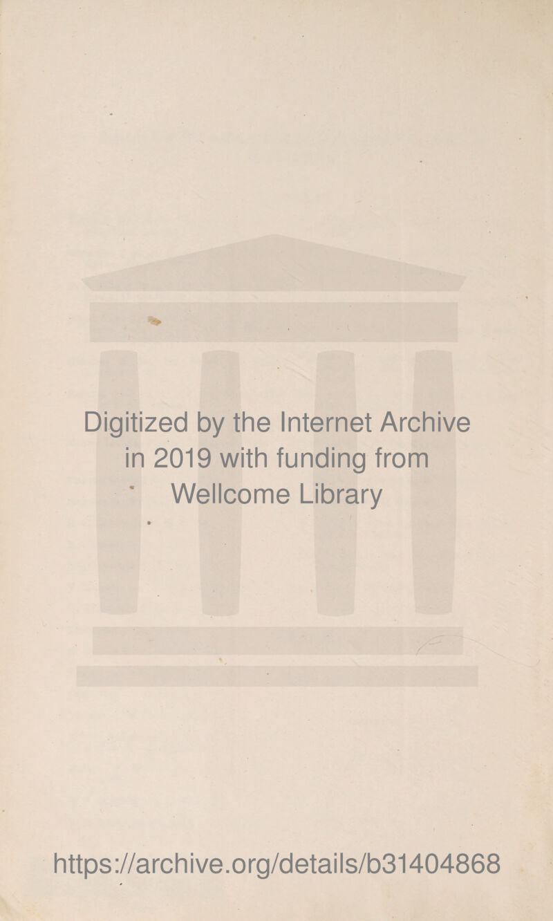 Digitized by the Internet Archive in 2019 with funding from * Wellcome Library https://archive.org/details/b31404868 0