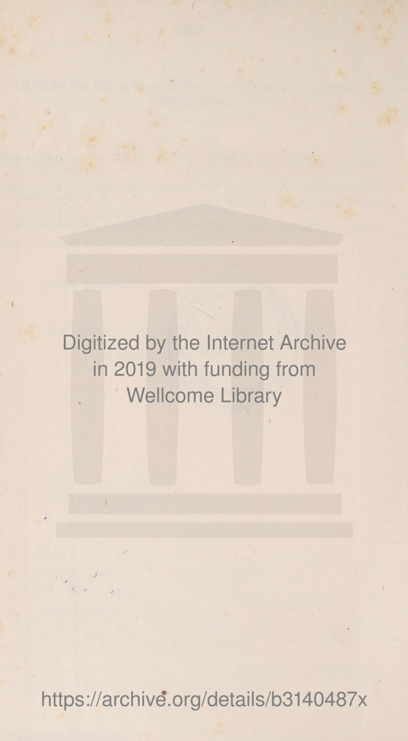 Digitized by the Internet Archive in 2019 with funding from Wellcome Library y l https://archivd.org/details/b3140487x