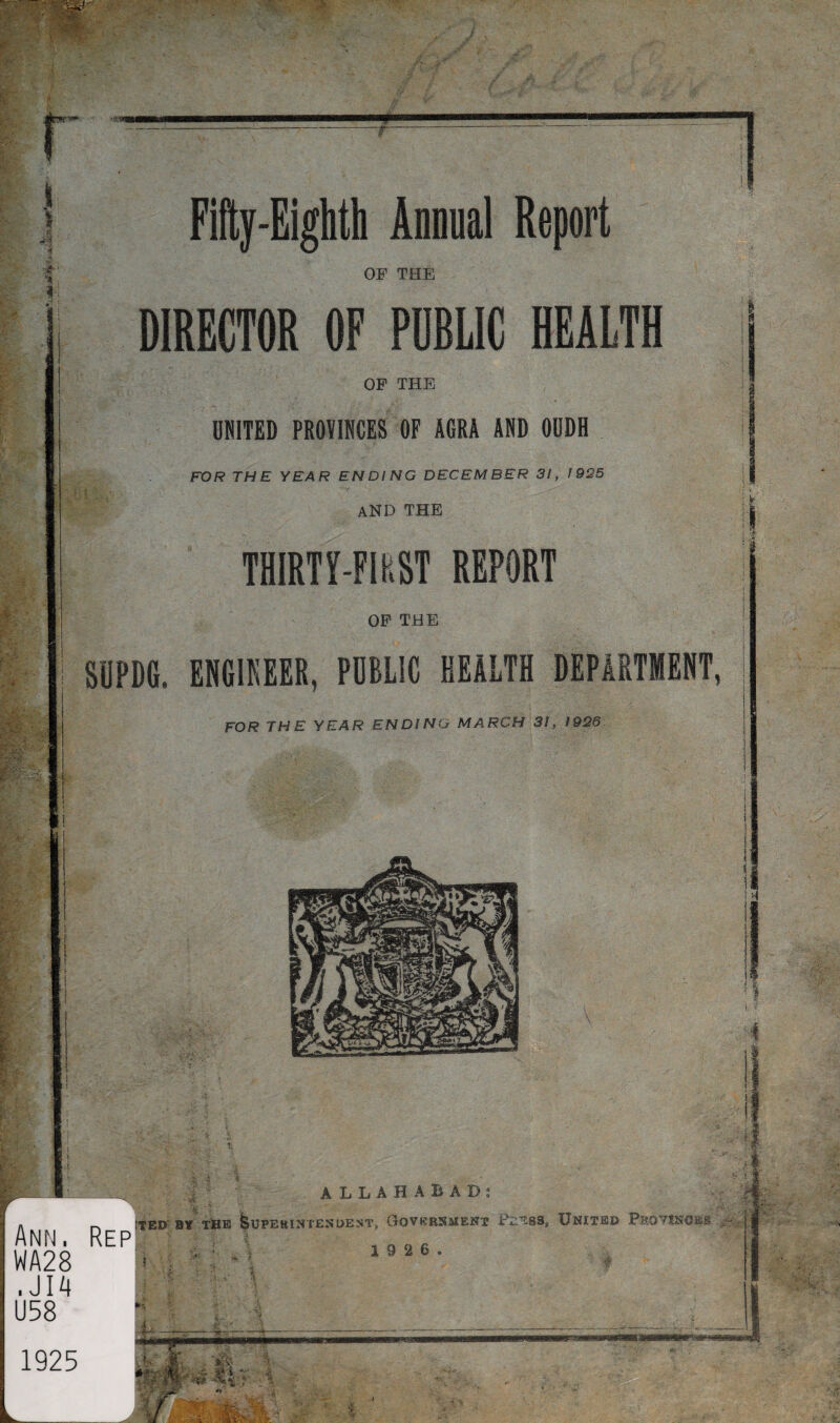 Fifty-Eighth Annual Report OF THE DIRECTOR OF PDRLIC HEALTH OF THE UNITED PROVINCES OF AGRA AND OUDH FOR THE YEAR ENDING DECEMBER 31, 1925 AND THE THIRTY-FIKST REPORT OF THE | SUPDG. ENGINEER, PUBLIC HEALTH DEPARTMENT, FOR THE YEAR ENDING MARCH 31, 1925 ALLAHABAD: Ann. Rep WA28 ■ JIA U58 1925 ITED BY THE feuPEKINTESDEST, GOVRRNMENX PlLESS, UNITED P&OVINOBiS ^ \ 2 9 2 6. j ■■ , k u__ ,*ii - '«» -M ;