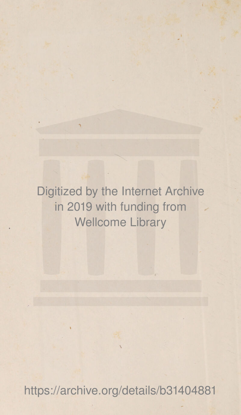 Digitized by the Internet Archive in 2019 with funding from Wellcome Library i \ https://archive.org/details/b31404881