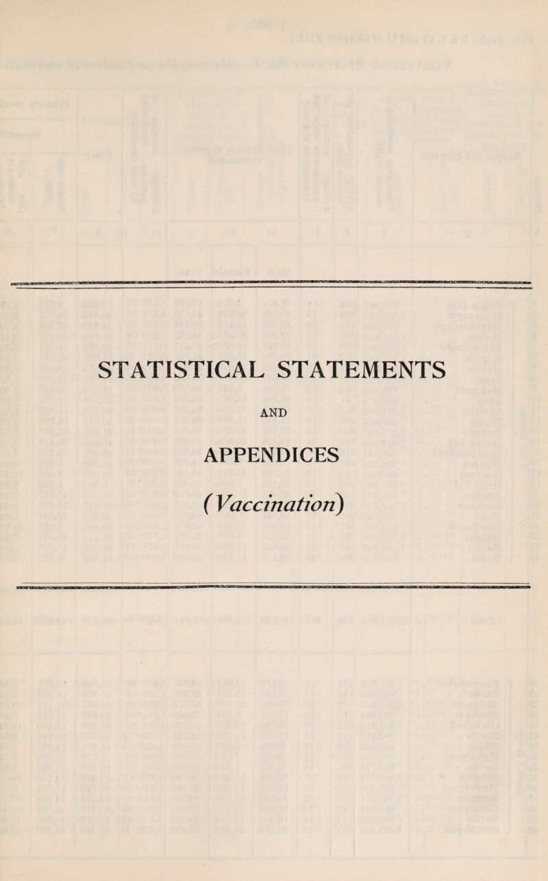 nacm aTOiTgafnnB'/V'i^tasT'rtiTWfgiijyEyageaEo STATISTICAL STATEMENTS AND APPENDICES ( Vaccination)