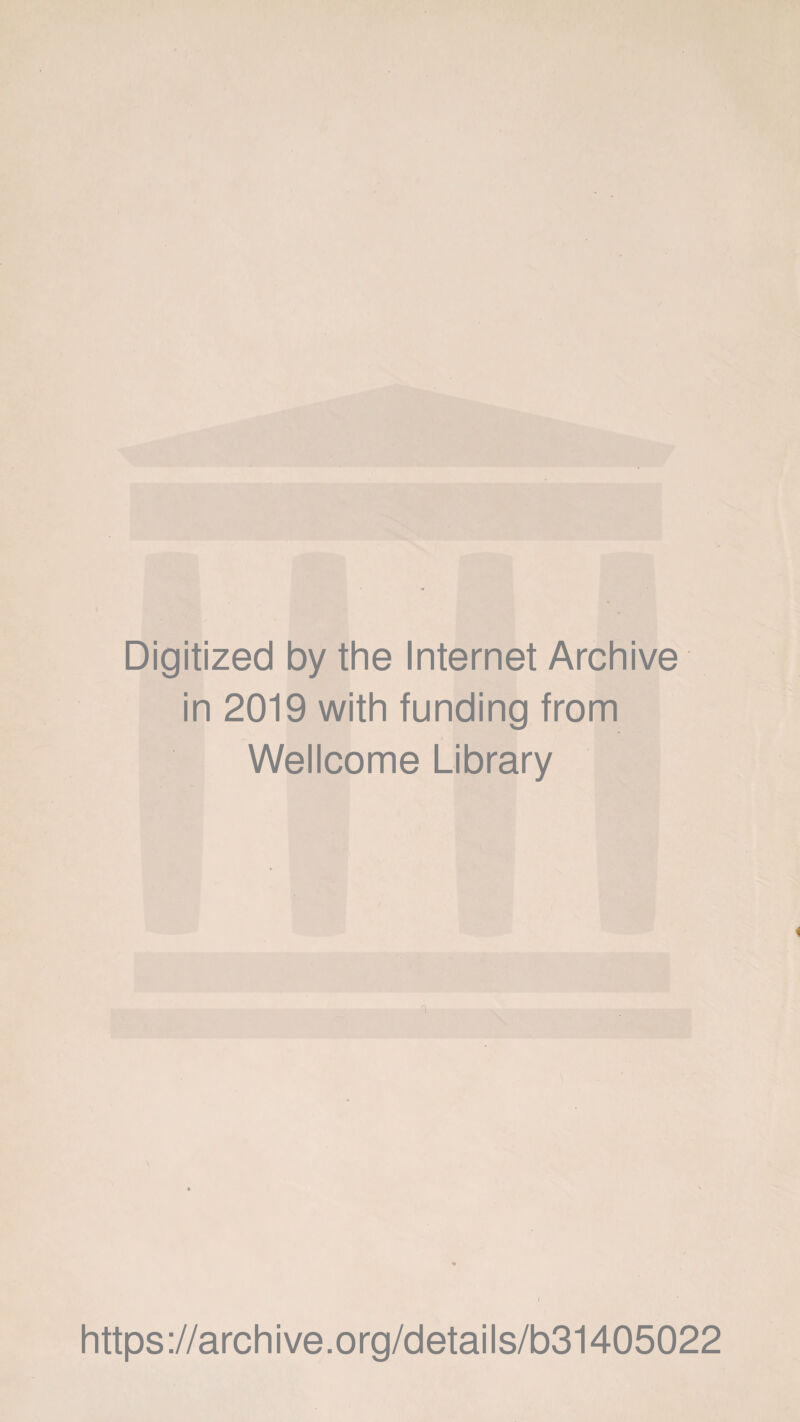 Digitized by the Internet Archive in 2019 with funding from Wellcome Library https ://arch ive .org/detai Is/b31405022