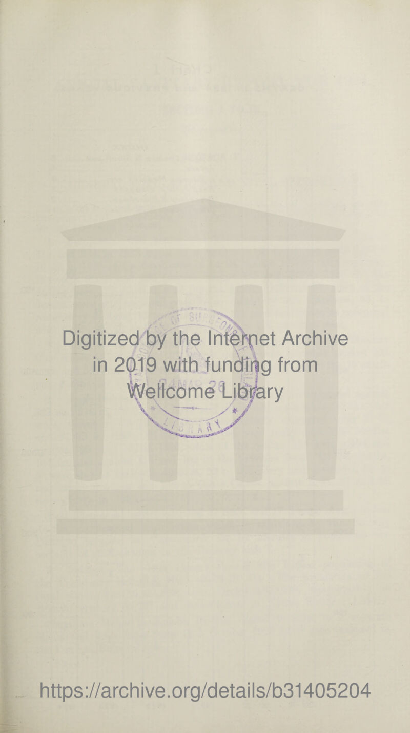 Digitized by the in 2019 with fund in Wellcome s y . n ft Archive from https://archive.org/details/b31405204