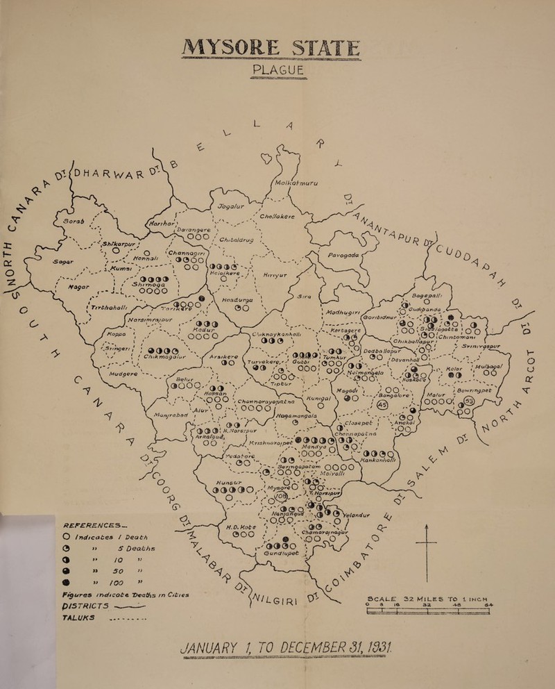 PLAGUE L V- 4 q1(DHA RV/aR , ; ©(JO© / » w , 7 Chikmogol^r ^Arsrk 1 } ® | /_ /iasscsn : 3 v 000 /ooc> tl Tiptur Kotor l teg*/ JUUi «T , 'r , N / Up KOiar «-- a - j.r^oZT < - v—j-''. / '■ j ''PQ.® >C>.«»mo>-oyo/i«t>ia^V .9- < £>1 /, /000W W'.°-'/OOOOj \ 0 ( rvp-^rlgot Mlanjrabod 1 \ V/J ^ ^ ) Nag&mangaia j - ' ~ ^ ~T7 J Pjr^T'. ®o F } da ~ ' T *» cA>sepe£- j ^ C H.Mar&tpur 'x , - '■' \ ir ' 7 C ? I ,77/. a 4 1 /- , \chor<r>apest.'oa 1 > 00 x /'-x Monaya n\ (JQ , '^a.^ /'_ :°oor~ aa»3»o( ^ ~ /CpO s--**„*' '~*00m\^KQ}rikQnholli i ^ N « Si /?£ra£A/C£S-, o /nd/cates / Death 0 a 5* Deaths d t* iO t; a » 50 Si « lOO » X /Va Ser/nOQpo^Qw QOOO 0,' O p O ;  / Maivetti tiunsur ' O/V ,*Pj3 ' ;v:«9Q “ *VLY, \0 '* <3 Velendur 4, / 0,0 Q, --' - - - -. o ; ^ H.D.Kote » * '» 30 Nx / 000 / y _ ‘‘‘ocTo^ o Figures indicate. Deat/is m Cities P/STRICT5 -— TALUKS ..... ,^0030 Gundtupeb J >-A ^ c OA \0 scale 22 Miles to i inch oat© 3a -4-a 54- ^=2:^3= JANUARY l TO DECEMBER 31,1631 7Z^r.