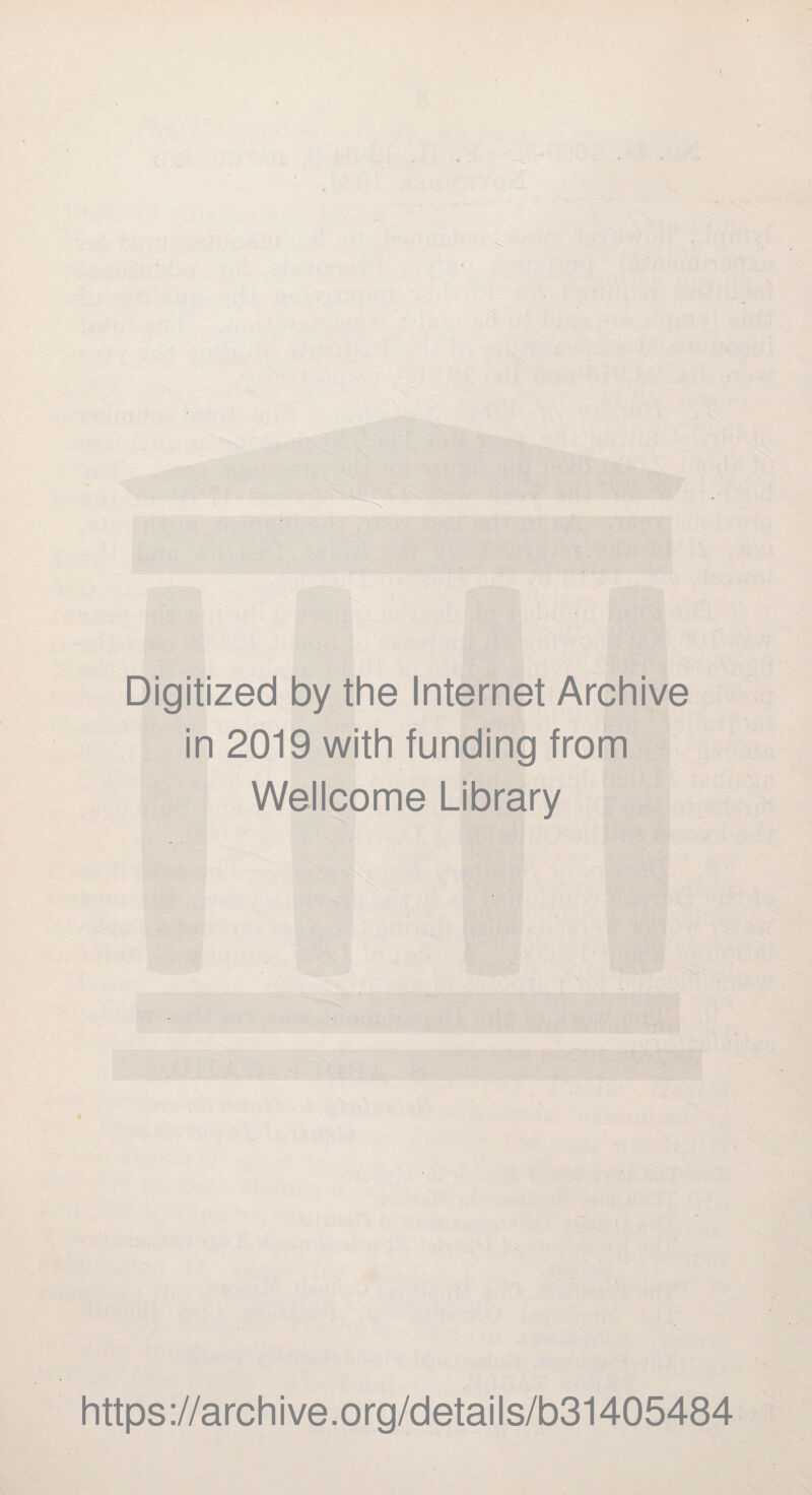 Digitized by the Internet Archive in 2019 with funding from Wellcome Library https ://arch ive .org/detai Is/b31405484