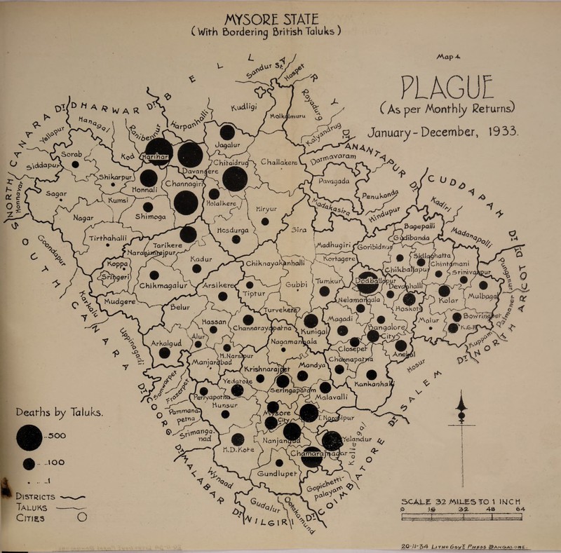 (With bordering British Taluks ) L u cl AVI 5/; Map 4, <2> <0>< .a'f <?/ 7QrpO^ , % y Kolk4ln>uru ^ .M>9 >' ,0? A, Jagalur ryi '\ddapuA Sagar 3 ^^SShikarpur A • Honnal avancfere r rChannagirf AN4/y ^ / r rroavaram Chil^b'ug ^ ^hallakereV-- 0° ✓’v-v-s j-'L ,-K^ PLAGUE as per Monthly Returns) R January-December, 1933. Pavaaada Kumsi s y v- / Shimoga Holaikere / ^ ] Kiryur r'V' A? Penuko^ o.) c ^4* ps; •* V/ 4 Tirthahalli Nagar j **1 ^ t - vt VWV^ C7 fS{~ ‘E>og&paili ) ^ _ w \ —yJ ! (Asjtdibarvd^ Tarikere /L3 W / l, ^Madhug i ri^onbidnuy^^4^'i> CMaa. V ■Nara^jpurr^Kadur W; J *°PP.A A X-< • y^Ch.knoyakVhall, £> { • ,\ / Ara xy . ,. iTumkJi i,,J _y MudaereA )-, w X* A ^ i§jTj^) iSar 17AXult?P9^ £ Of ^^L- ^ *• 'ju^e?Arr^\ yoTy CT—Tw, / « ^ S - ^ ^HaW « WIv^aa* .S rur ii ^ ^ A.^X Y_ a V _^s-^^Ars^uaySL \ a. v/ftn«/iflUrpl J «. / ^Bk'k rk FT\^v -P ^ Magadi t ^ .. . _ C^Twr^arnTO **J\ £ ^^gngokre^ . /# V, L Arkalgui ^«k'? r-OG _ yNagamar^ala >t1,Narsltour S ,/Aanjari^od / W yv\0ndya Krishnarajpef •' .Ciosepeh Ch aV»napah>^ 90 \^ y>° ^(Ter^apatr mgapaPc ySankanhaiC Malayalli V Deaths by Taluks. a.500 Hunsun 9ommana^ - ■ °p >.P? ^^r^atinQ9,°'V'W / -X' 4 ..too ..1 T' y Manj ii.D.Kohe \r H Qjofa put \ o 'Yelandut QJ C hartB^a jrlcfqk r ~t: ^ J o G-undlupeh ( 7\ *0 Districts Taluks • Cm&s O V A Ap Vv ^ \6^/S? o J lL>r V 9-f >,o T i Lg iRV \0' V pa'^ ^ o 3CAL.E 32 MILL'S TO 1 INCH .O 1^ 32. 48 64 Ui;-::.:E-=E5E3 2.Q-Ur?)A Li tho 6oyr. F’&e&s San^ai-qbe.