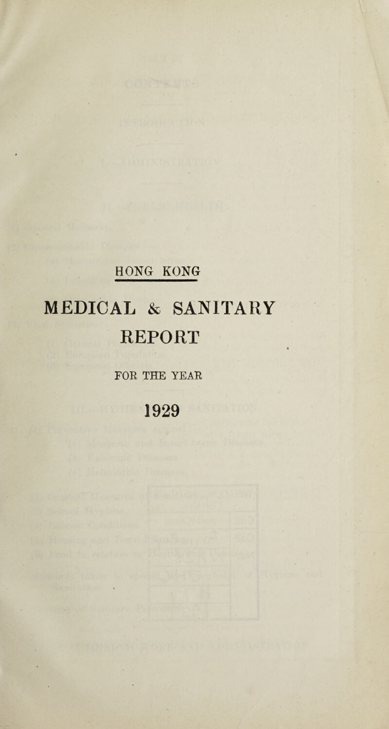 HONG KONG MEDICAL & SANITARY REPORT FOR THE YEAR 1929