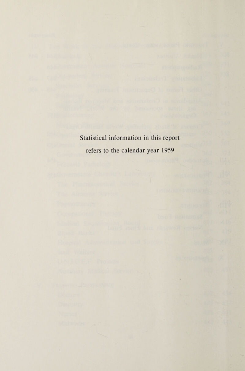 Statistical information in this report refers to the calendar year 1959