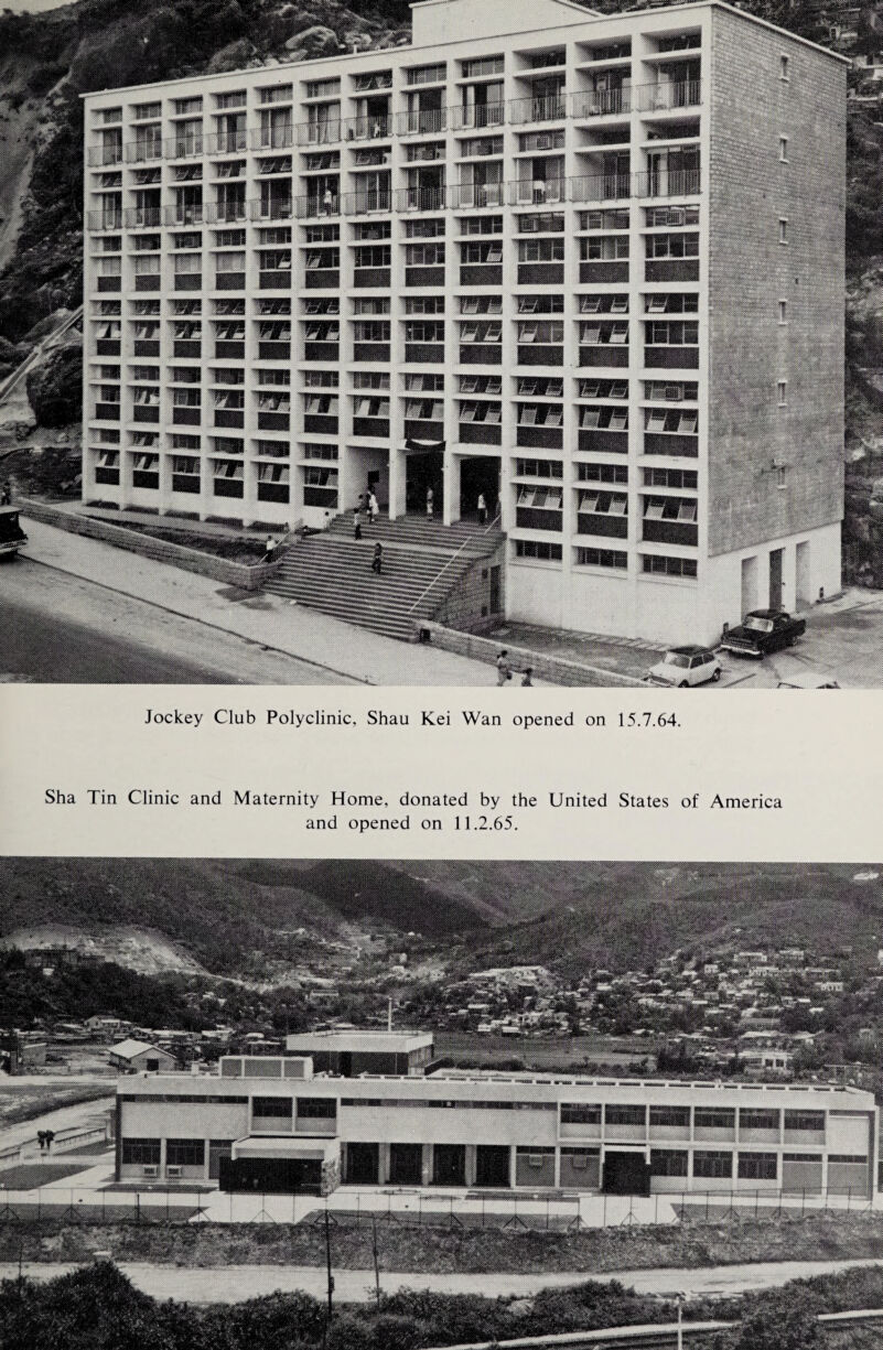 Jockey Club Polyclinic, Shau Kei Wan opened on 15.7.64. Sha Tin Clinic and Maternity Home, donated by the United States of America and opened on 11.2.65.