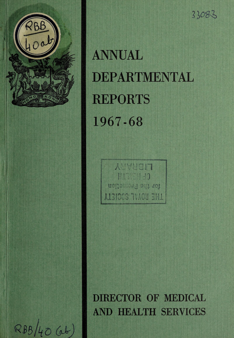 ANNUAL DEPARTMENTAL REPORTS 1967-68 DIRECTOR OF MEDICAL AND HEALTH SERVICES