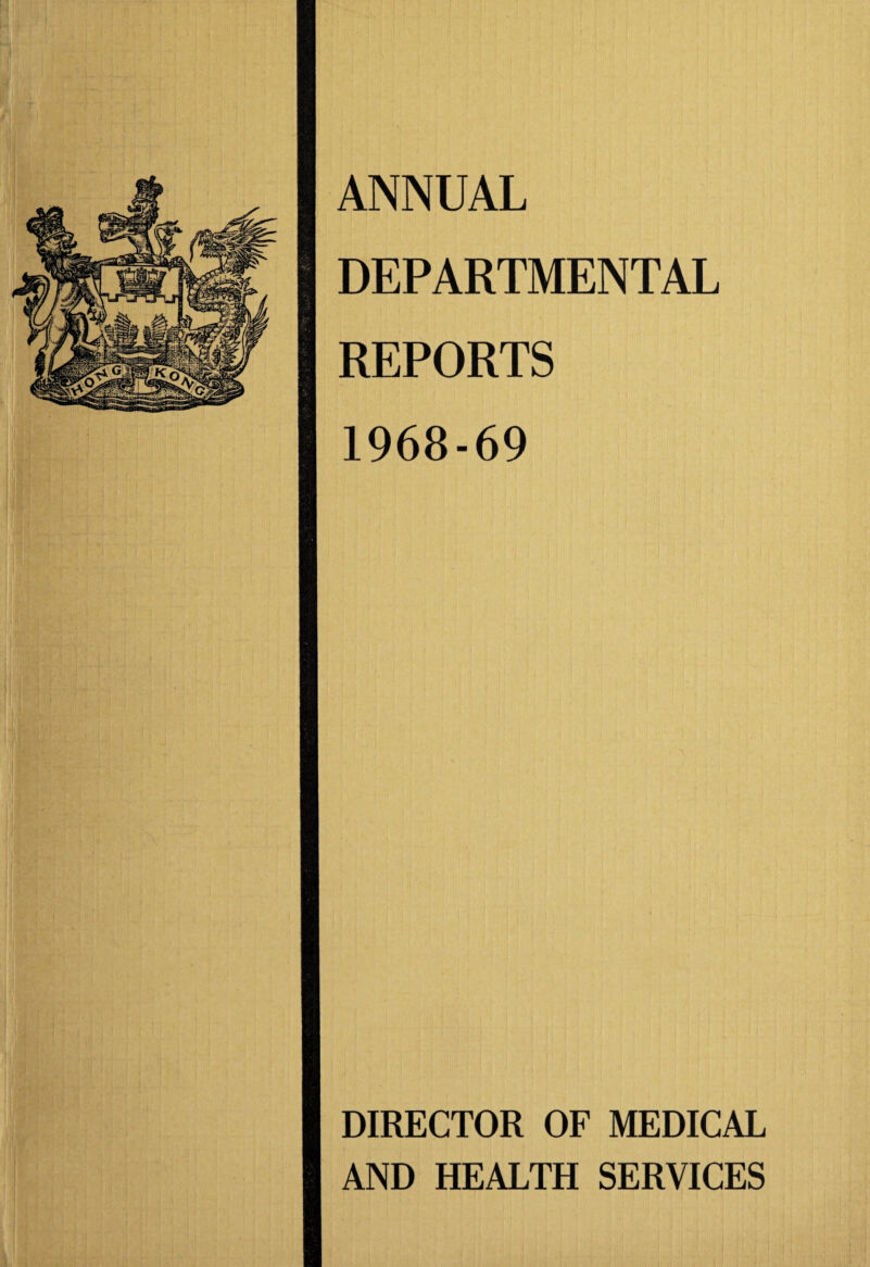 ANNUAL DEPARTMENTAL REPORTS 1968-69 DIRECTOR OF MEDICAL AND HEALTH SERVICES