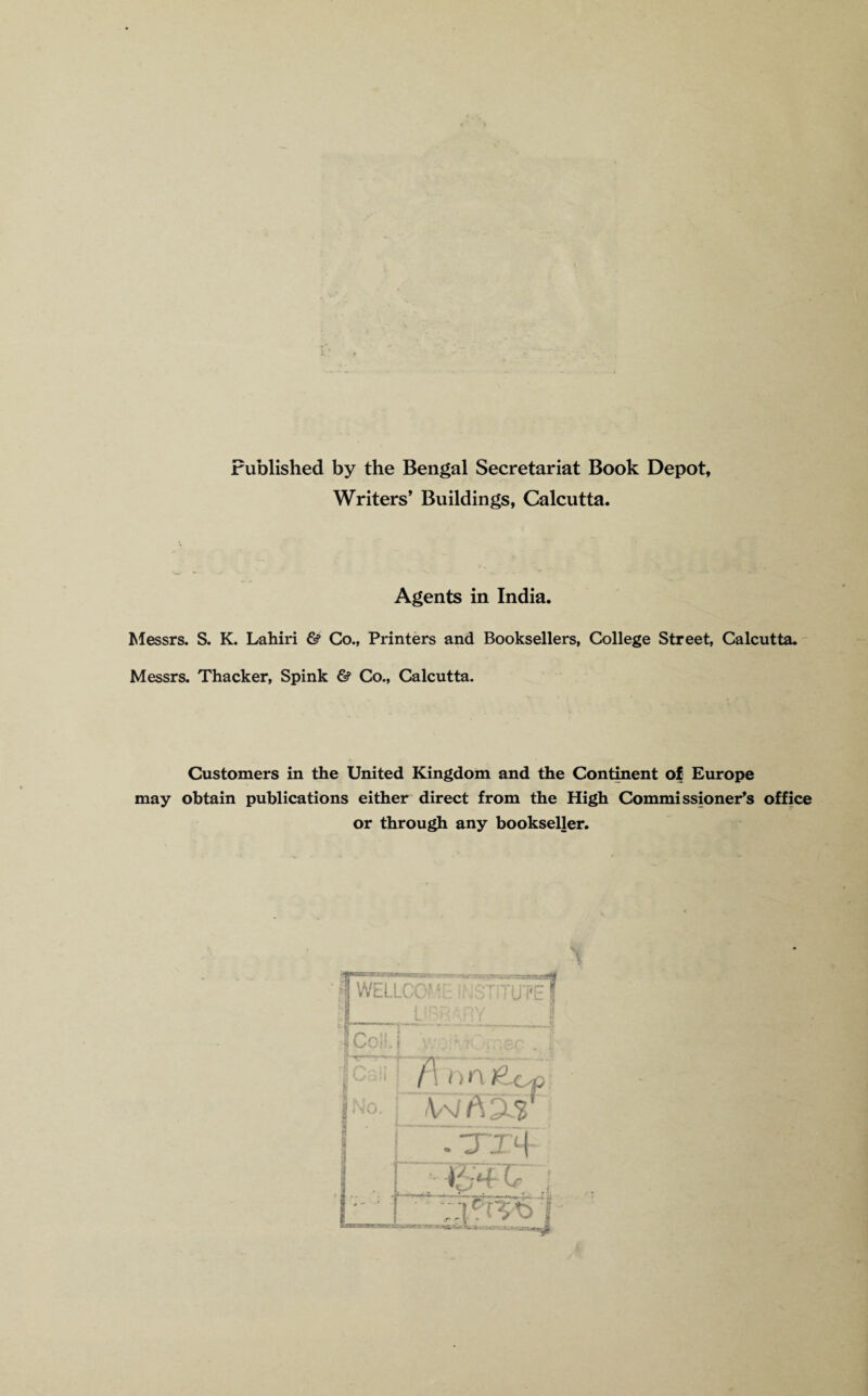 Published by the Bengal Secretariat Book Depot, Writers’ Buildings, Calcutta. Agents in India. Messrs. S. K. Lahiri & Co., Printers and Booksellers, College Street, Calcutta. Messrs. Thacker, Spink & Co., Calcutta. Customers in the United Kingdom and the Continent of Europe may obtain publications either direct from the High Commissioner’s office or through any bookseller. Swell COf.‘E INSTITUTE] l forj ,* nv 3 L. * ’ r *’ - * j .— I Coif. ■ . /wf : . ~J TL\ V,