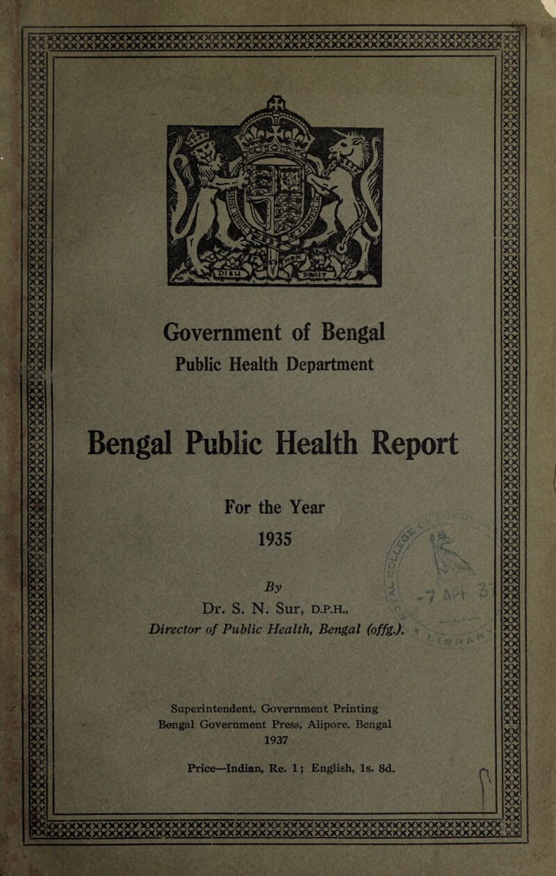 Hfe? & Government of Bengal Public Health Department Bengal Public Health Report For the Year 1935 By Dr. S. N. Sur, d.p.h., Director of Public Health, Bengal (offg.). Superintendent, Government Printing Bengal Government Press, Alipore, Bengal 1937 Price—Indian, Re. 1; English, Is. 8d. & 5$
