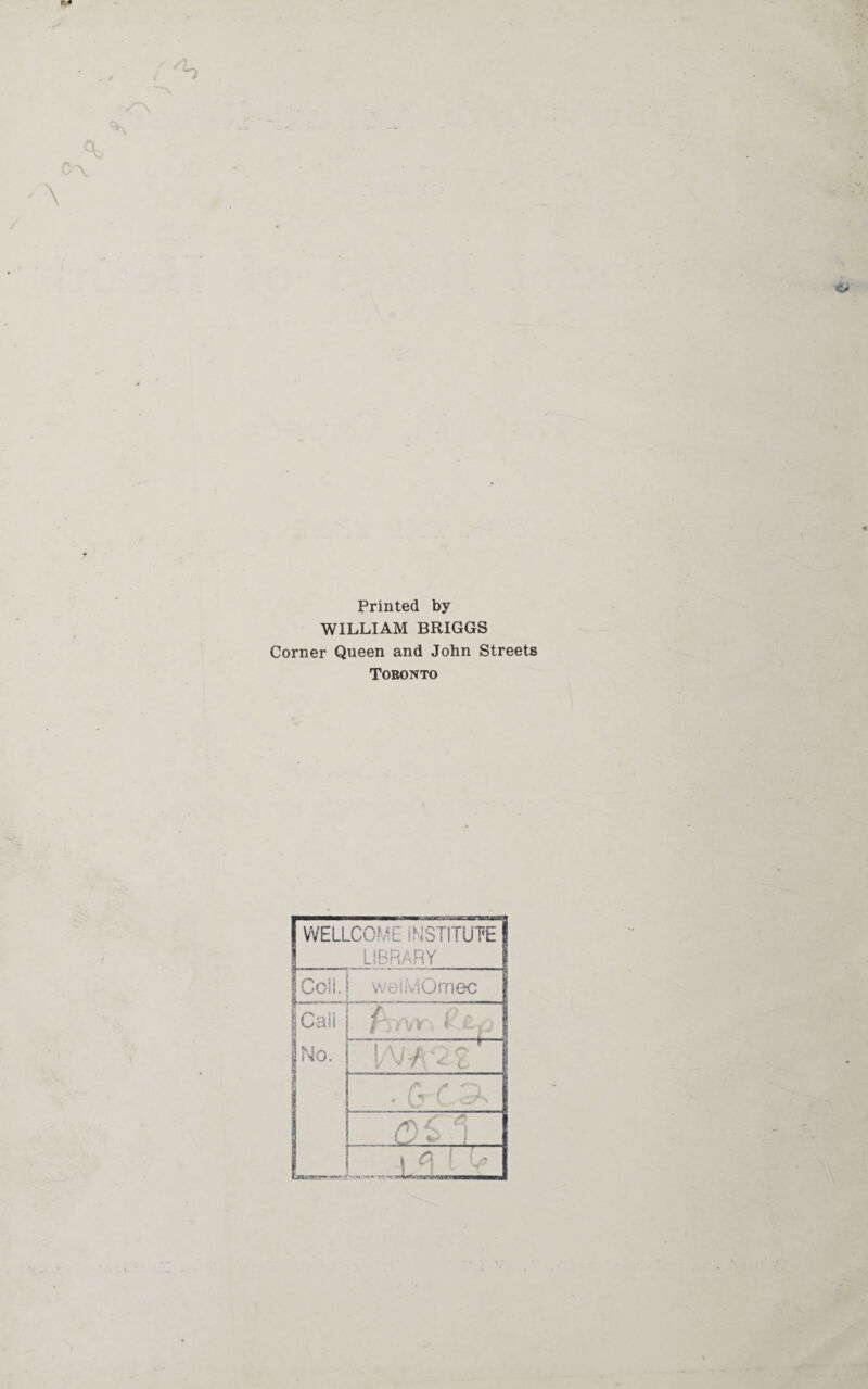 r * n \ & Printed by WILLIAM BRIGGS Corner Queen and John Streets Toronto 1 WELLCOME INSTITUTE \ LIBRARY 1 Coll. 1 weiMOmec 1 Call I f 1 iKv,. i . a ' l as ! i q | j*