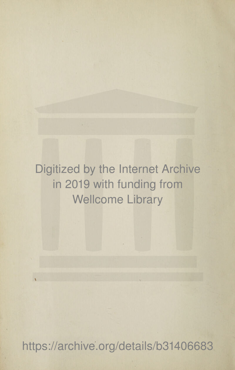 Digitized by the Internet Archive in 2019 with funding from Wellcome Library * https://archive.org/details/b31406683