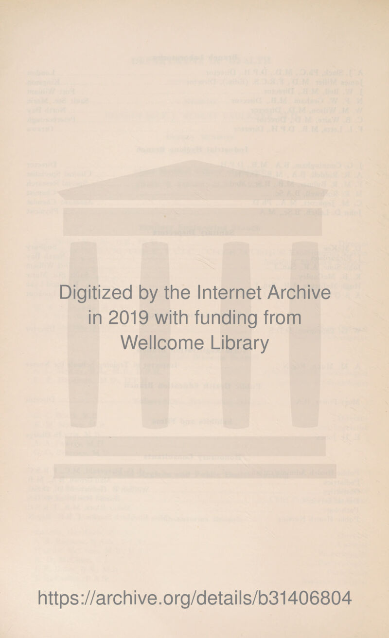 Digitized by the Internet Archive in 2019 with funding from Wellcome Library https ://arch i ve. org/detai Is/b31406804