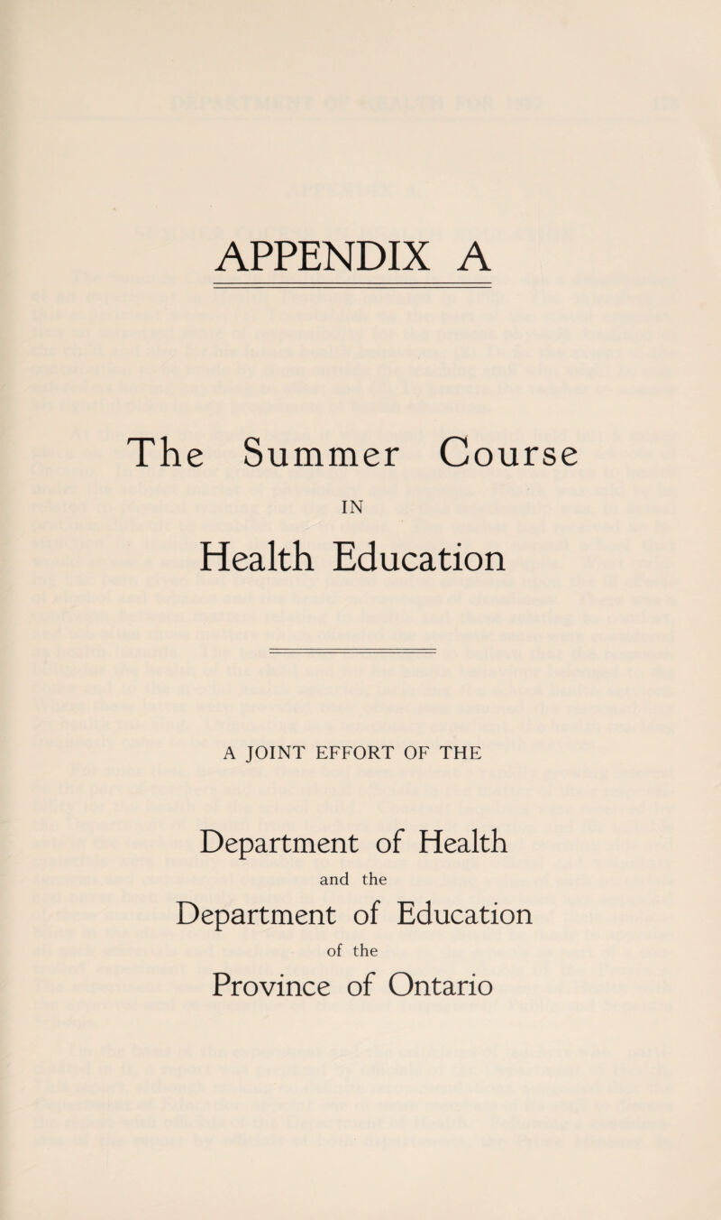 APPENDIX A The Summer Course IN Health Education A JOINT EFFORT OF THE Department of Health and the Department of Education of the Province of Ontario