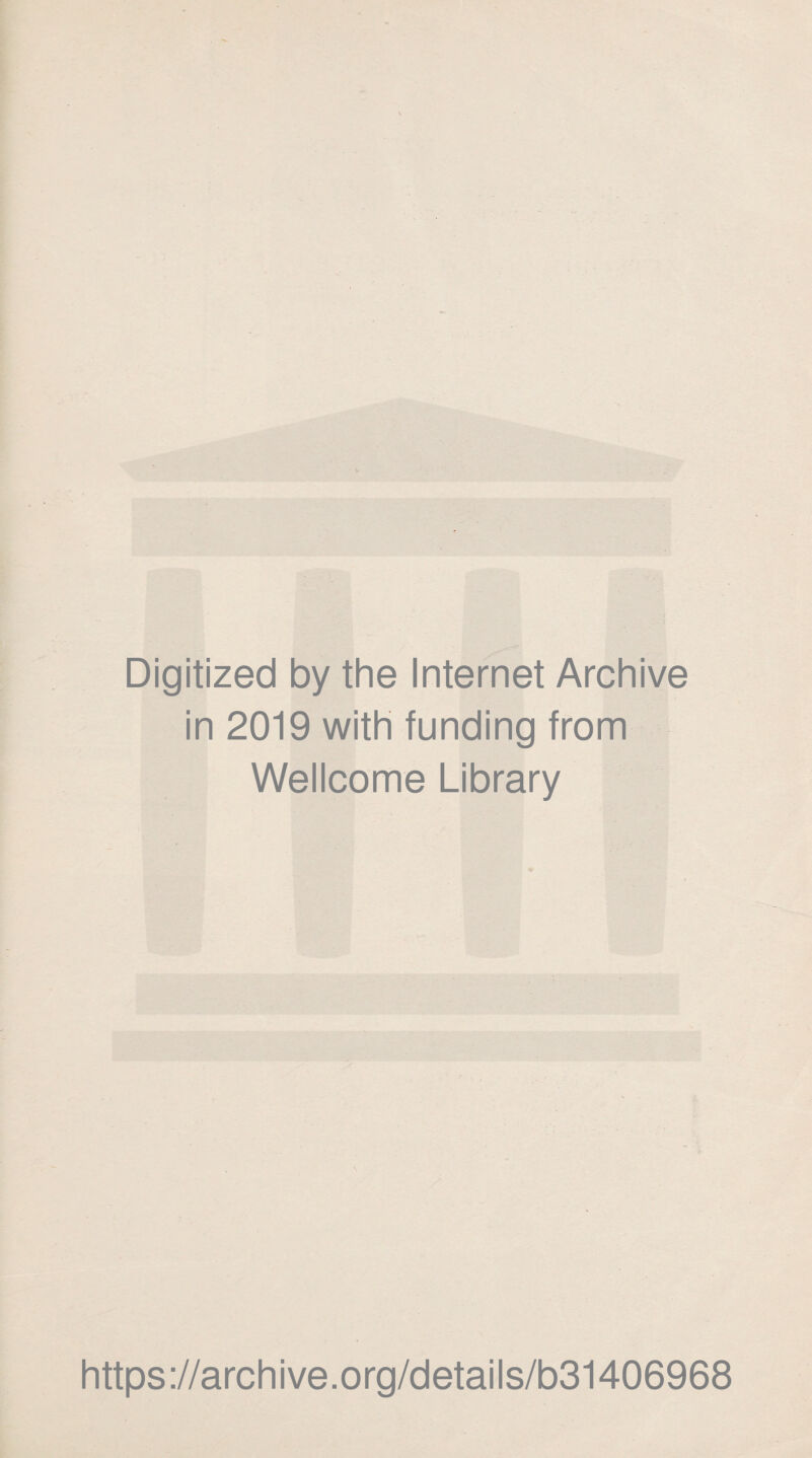 Digitized by the Internet Archive in 2019 with funding from Wellcome Library https ://arch i ve. org/detai Is/b31406968