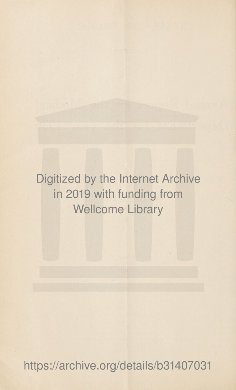 Digitized by the Internet Archive in 2019 with funding from Wellcome Library https://archive.org/details/b31407031