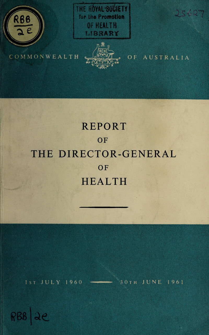 1st JULY 1 960 3 0th JUNE 1961 THE ISiSOcilTI for the Promotion OF HEALTH LIBRARY IS *0 * : REPORT OF THE DIRECTOR-GENERAL OF HEALTH