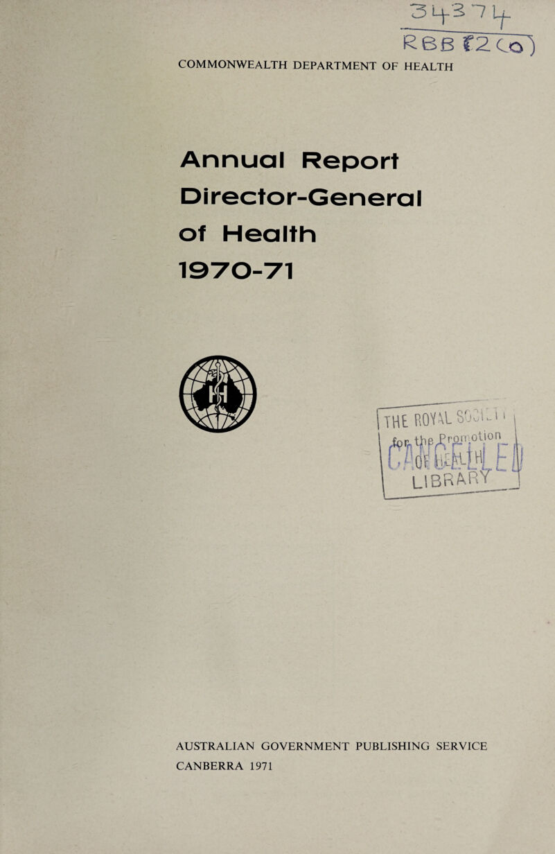 'ReBT2Col COMMONWEALTH DEPARTMENT OF HEALTH Annual Report Director-General of Health AUSTRALIAN GOVERNMENT PUBLISHING SERVICE CANBERRA 1971