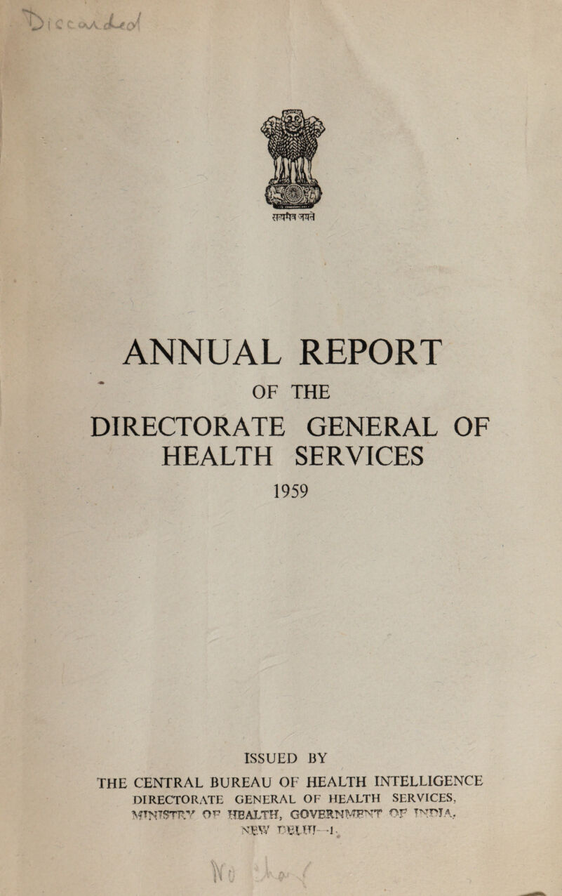 OF THE DIRECTORATE GENERAL OF HEALTH SERVICES 1959 ISSUED BY THE CENTRAL BUREAU OF HEALTH INTELLIGENCE DIRECTORATE GENERAL OF HEALTH SERVICES, MTNTSTRV O” HEALTH, GOVERNMENT OF INDIA. NEW DELHI—1 • # V#' a i /