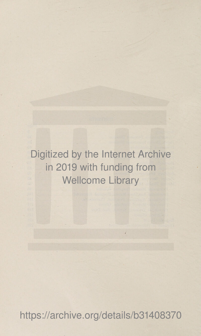 Digitized by the Internet Archive in 2019 with funding from Wellcome Library https://archive.org/details/b31408370