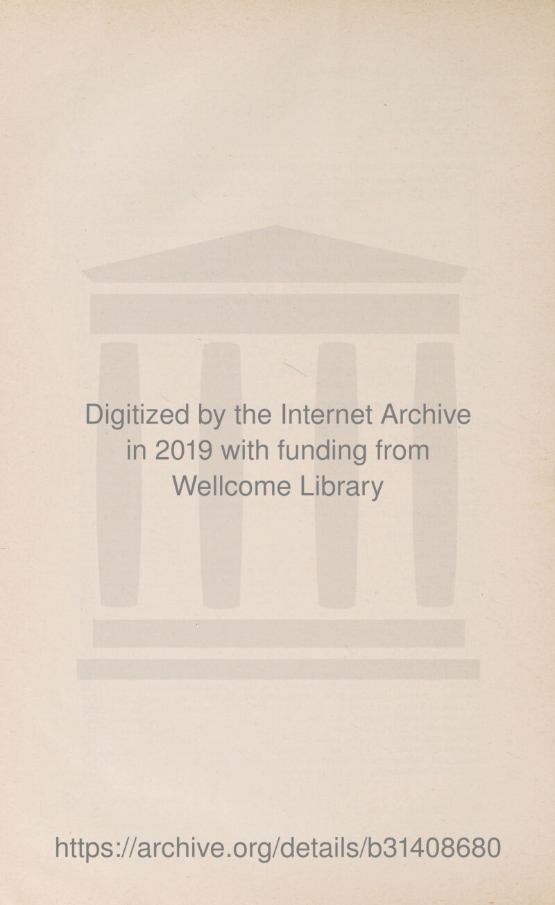 Digitized by the Internet Archive in 2019 with funding from Wellcome Library https://archive.org/details/b31408680