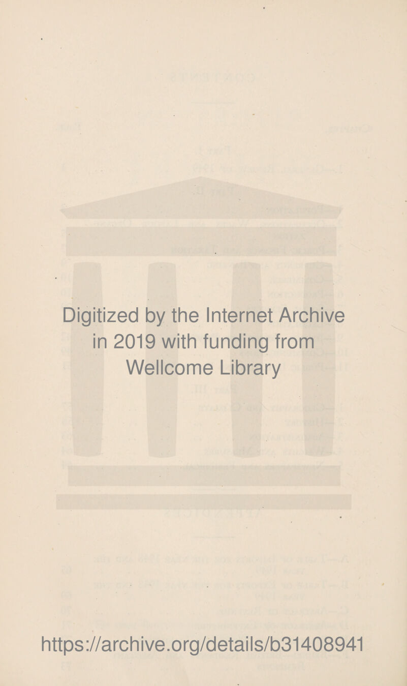 Digitized by the Internet Archive in 2019 with funding from Wellcome Library https ://arch i ve. org/detai Is/b31408941