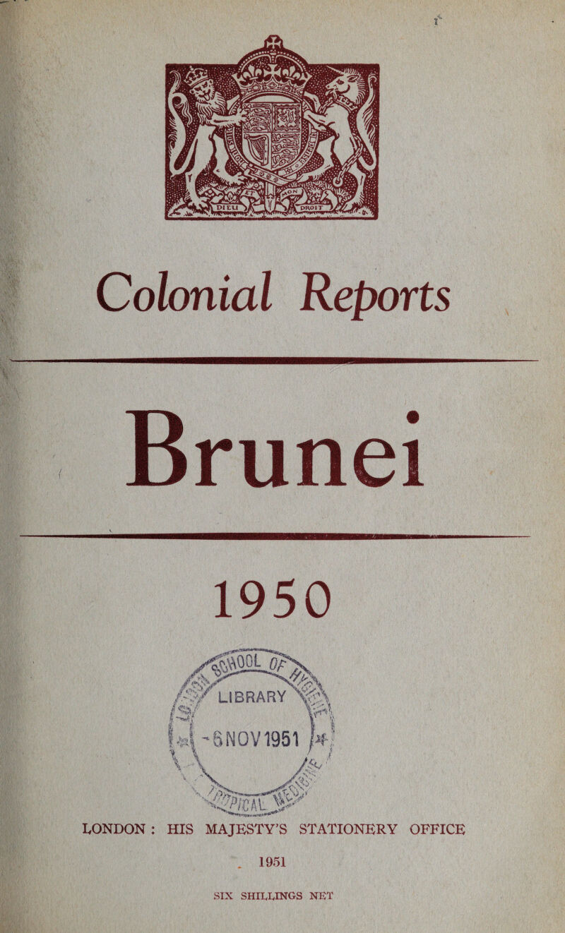 Colonial Reports Brunei 1950 LONDON : HIS MAJESTY’S STATIONERY OFFICE 1951 SIX SHIIylyINGS NET