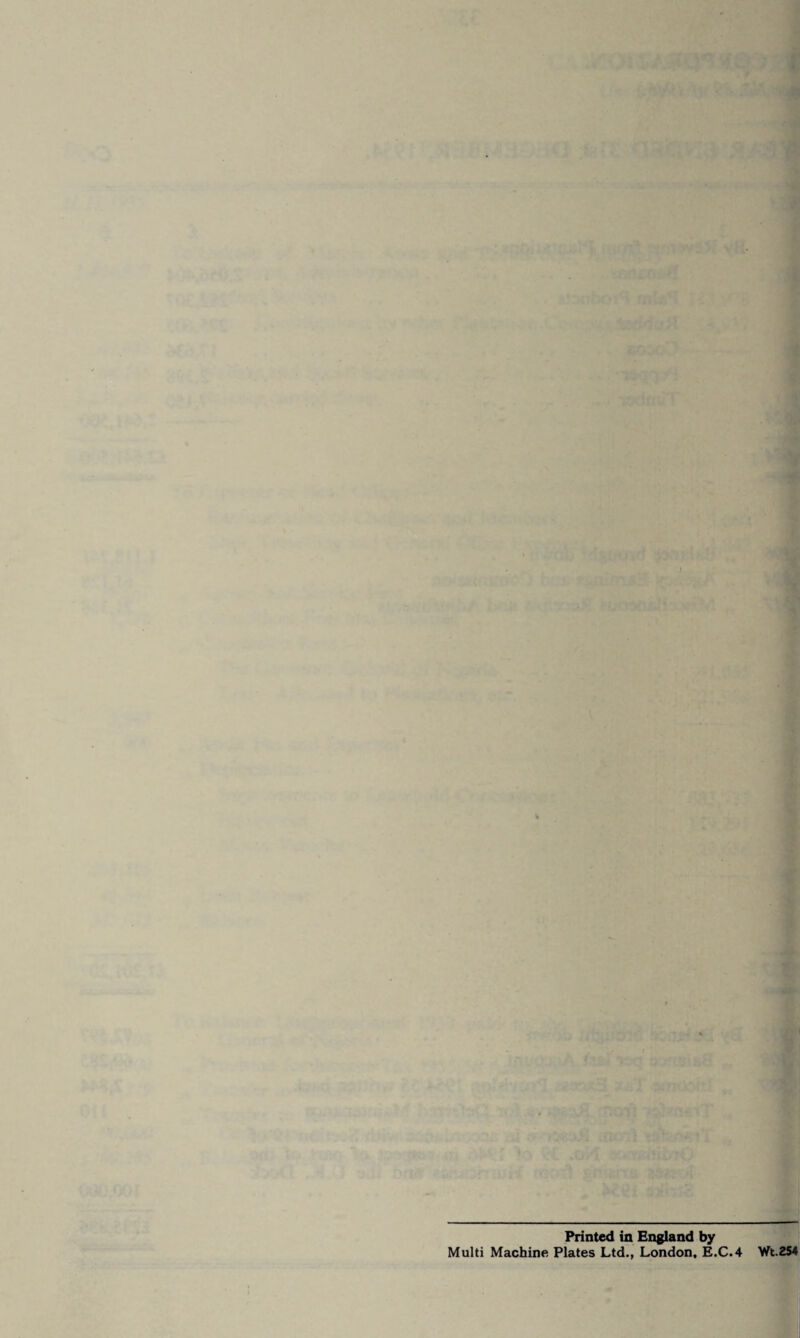 . ' •u :a > Ml Printed in England by Multi Machine Plates Ltd., London, E.C.4 Wt.254