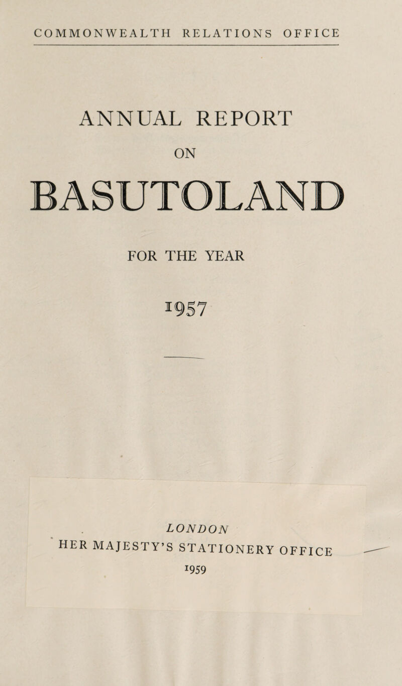 ANNUAL REPORT ON BASUTOLAND FOR THE YEAR 1957 LONDON HER MAJESTY’S STATIONERY OFFICE 059