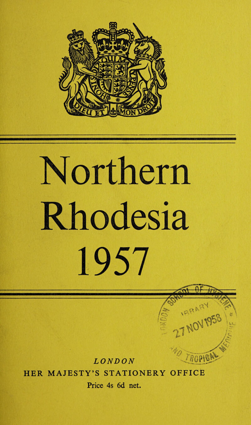 N orthern Rhodesia 1957 HER MAJESTY’S STATIONERY OFFICE Price 4s 6d net.
